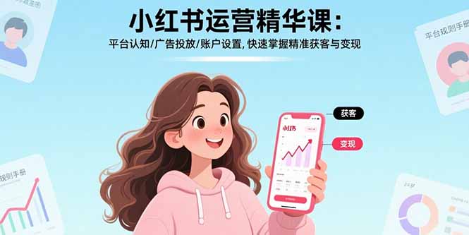 小红书运营精华课：平台认知/广告投放/账户设置,快速掌握精准获客与变现-娱乐网赚