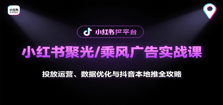 小红书聚光/乘风广告实战课：投放运营、数据优化与抖音本地推全攻略-娱乐网赚