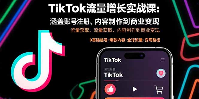 TikTok流量增长实战课：涵盖账号注册、流量获取、内容制作到商业变现-娱乐网赚