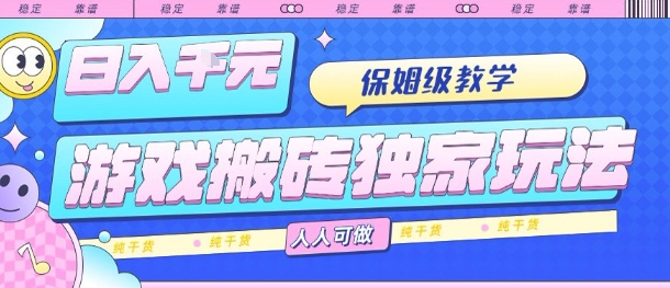 游戏搬砖独家玩法，日入1k+，保姆级教学，人人可做，纯干货【揭秘】-娱乐网赚