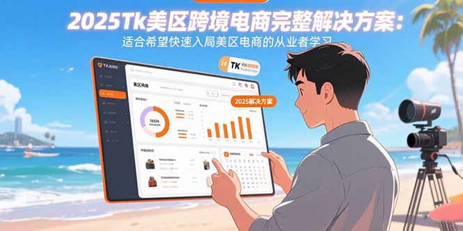 2025Tk美区跨境电商完整解决方案：适合希望快速入局美区电商的从业者学习-娱乐网赚