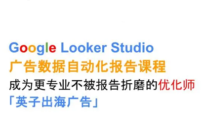 英子出海广告·Google Looker Studio从新手到高手-娱乐网赚