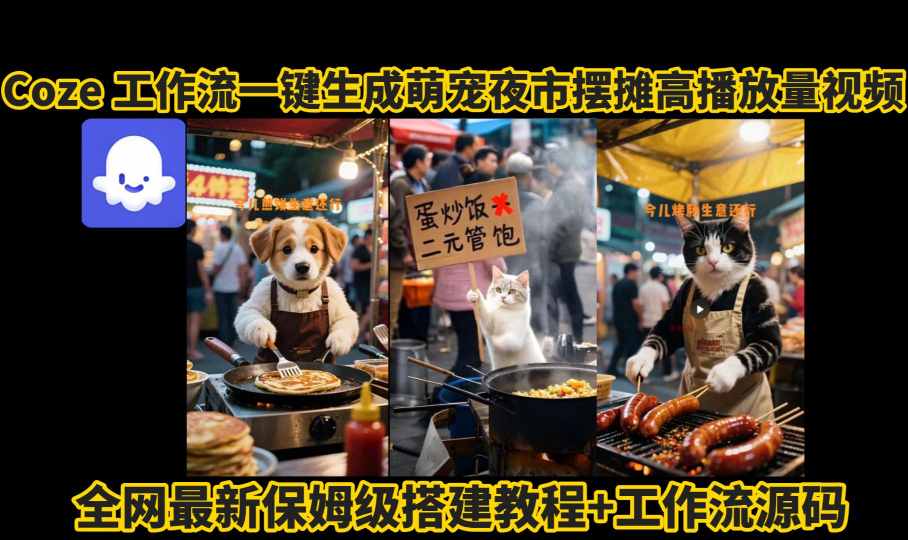 coze工作流一键生成萌宠夜市摆摊AI高赞高播放量视频保姆级拆解教程-娱乐网赚