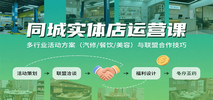 同城实体店运营课：多行业活动方案(汽修/餐饮/美容)与联盟合作技巧-娱乐网赚