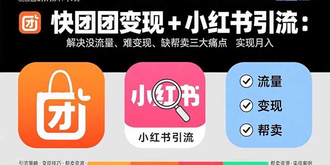 快团团变现+小红书引流：解决没流量、难变现、缺帮卖三大痛点 实现月入3w+-娱乐网赚