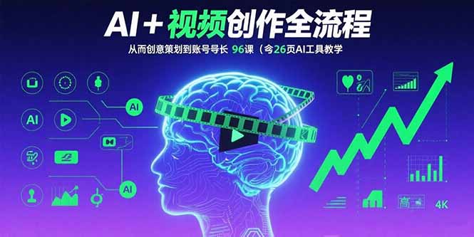 AI+短视频创作全流程：从创意策划到账号增长，96节课(含26项AI工具教学-娱乐网赚
