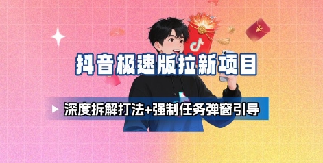 抖音极速版拉新项目_深度拆解打法+强制任务弹窗引导-娱乐网赚
