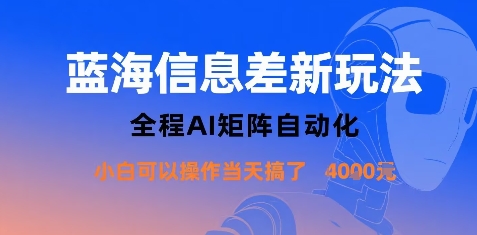 蓝海信息差新玩法，全程AI矩阵自动化小白可以操作当天搞了1k+-娱乐网赚