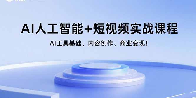 AI人工智能+短视频实战课程：AI工具基础、内容创作、商业变现！-娱乐网赚