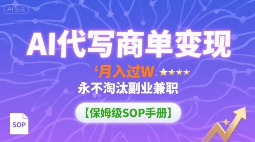 AI代写商单变现，月入过W，永不淘汰副业兼职【保姆级SOP手册】-娱乐网赚