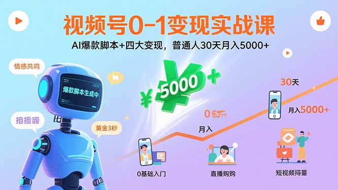 视频号0-1变现实战课：AI爆款脚本+四大变现，普通人30天月入5000+-娱乐网赚