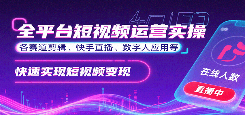 全平台短视频运营实操，各赛道剪辑、快手直播、数字人应用等，快速实现短视频变现-娱乐网赚