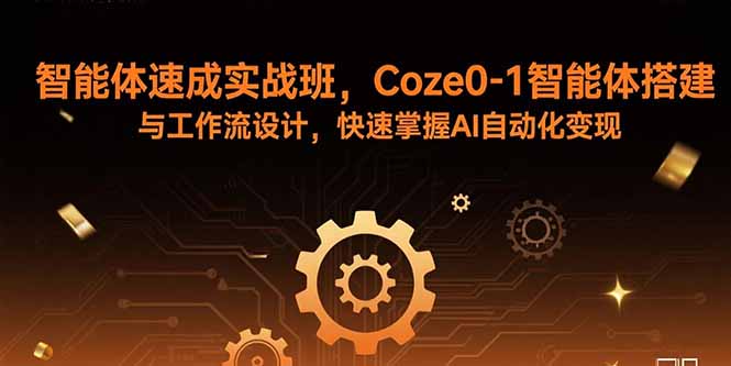 智能体速成实战班，Coze0-1智能体搭建与工作流设计，快速掌握AI自动化变现-娱乐网赚