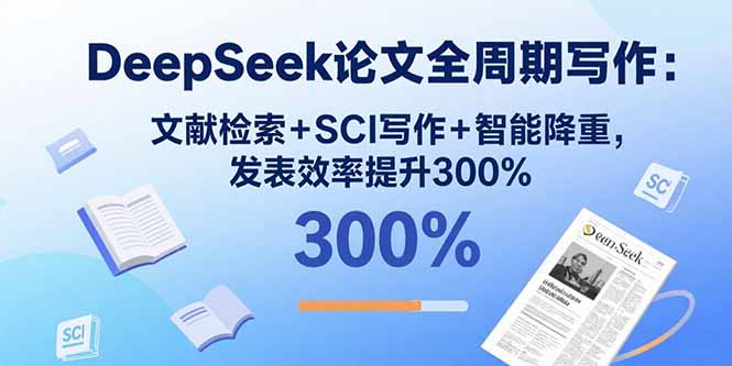 DeepSeek论文全周期写作：文献检索+SCI写作+智能降重，发表效率提升300%-娱乐网赚