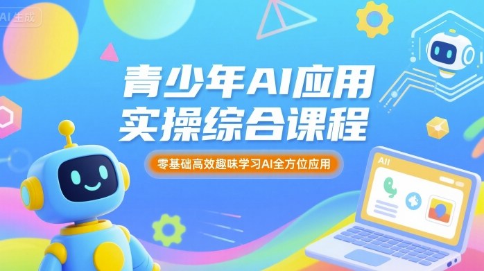 青少年AI应用实操综合课程，零基础高效趣味学习AI全方位应用-娱乐网赚