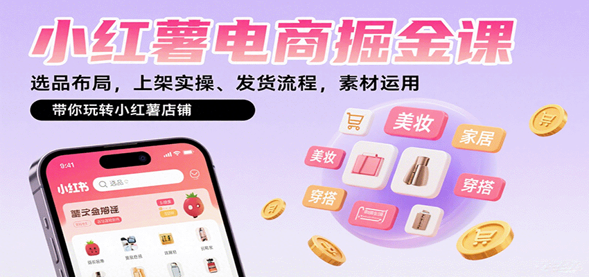 小红薯电商掘金课：选品布局，上架实操、发货流程，素材运用，带你玩转小红薯店铺-娱乐网赚