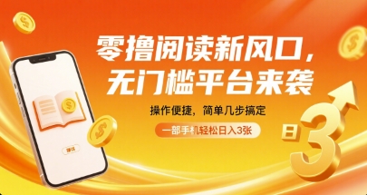 零撸阅读新风口，无门槛平台来袭，操作便捷，简单几步搞定，一部手机轻松日入3张【揭秘】-娱乐网赚