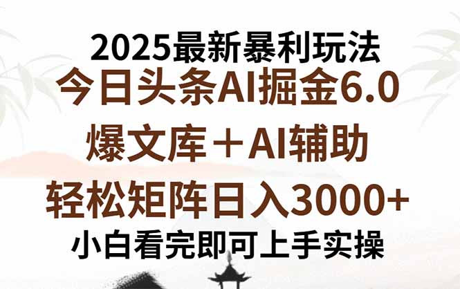 2025年今日头条最新暴利玩法6.0，一键生成爆款，轻松实现矩阵日入3000+-娱乐网赚